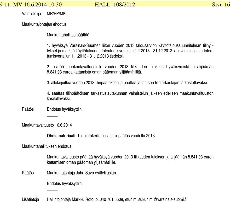 2013 ja investointiosan toteutumisvertailun 1.1.2013-31.12.2013 tiedoksi. 2. esittää maakuntavaltuustolle vuoden 2013 tilikauden tuloksen hyväksymistä ja alijäämän 8.