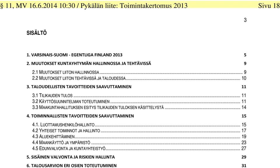 .. 11 3.3 MAAKUNTAHALLITUKSEN ESITYS TILIKAUDEN TULOKSEN KÄSITTELYSTÄ... 14 4. TOIMINNALLISTEN TAVOITTEIDEN SAAVUTTAMINEN 15 4.1. LUOTTAMUSHENKILÖHALLINTO... 15 4.2 YHTEISET TOIMINNOT JA HALLINTO.