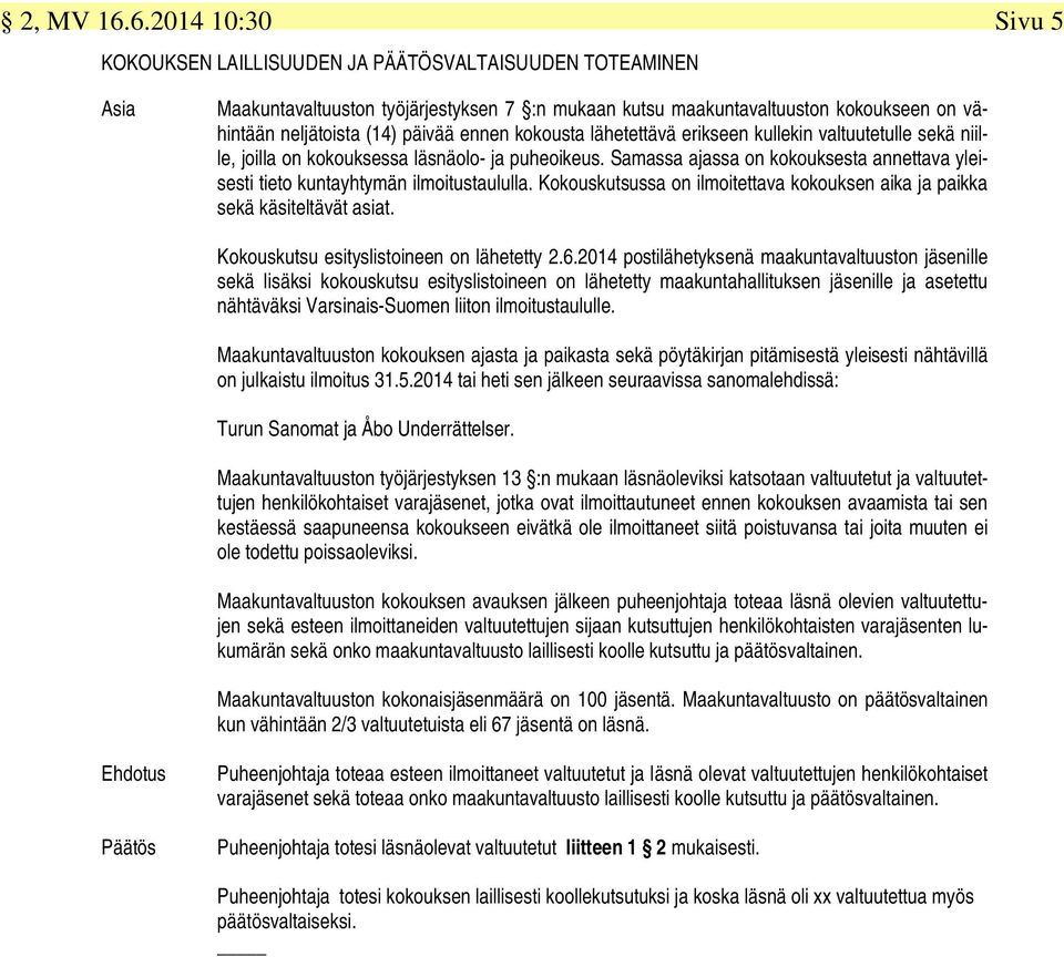 päivää ennen kokousta lähetettävä erikseen kullekin valtuutetulle sekä niille, joilla on kokouksessa läsnäolo- ja puheoikeus.