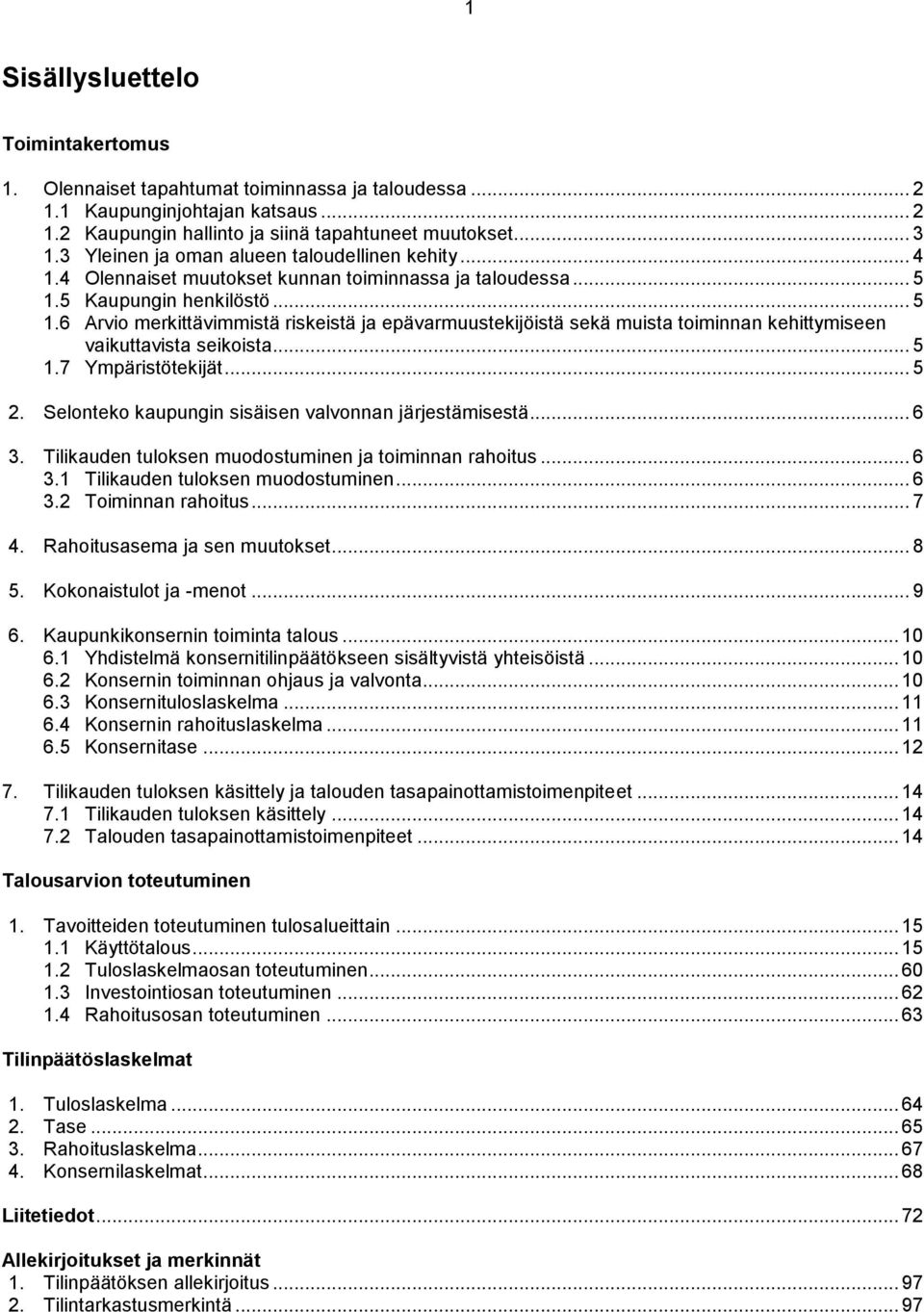 5 Kaupungin henkilöstö... 5 1.6 Arvio merkittävimmistä riskeistä ja epävarmuustekijöistä sekä muista toiminnan kehittymiseen vaikuttavista seikoista... 5 1.7 Ympäristötekijät... 5 2.