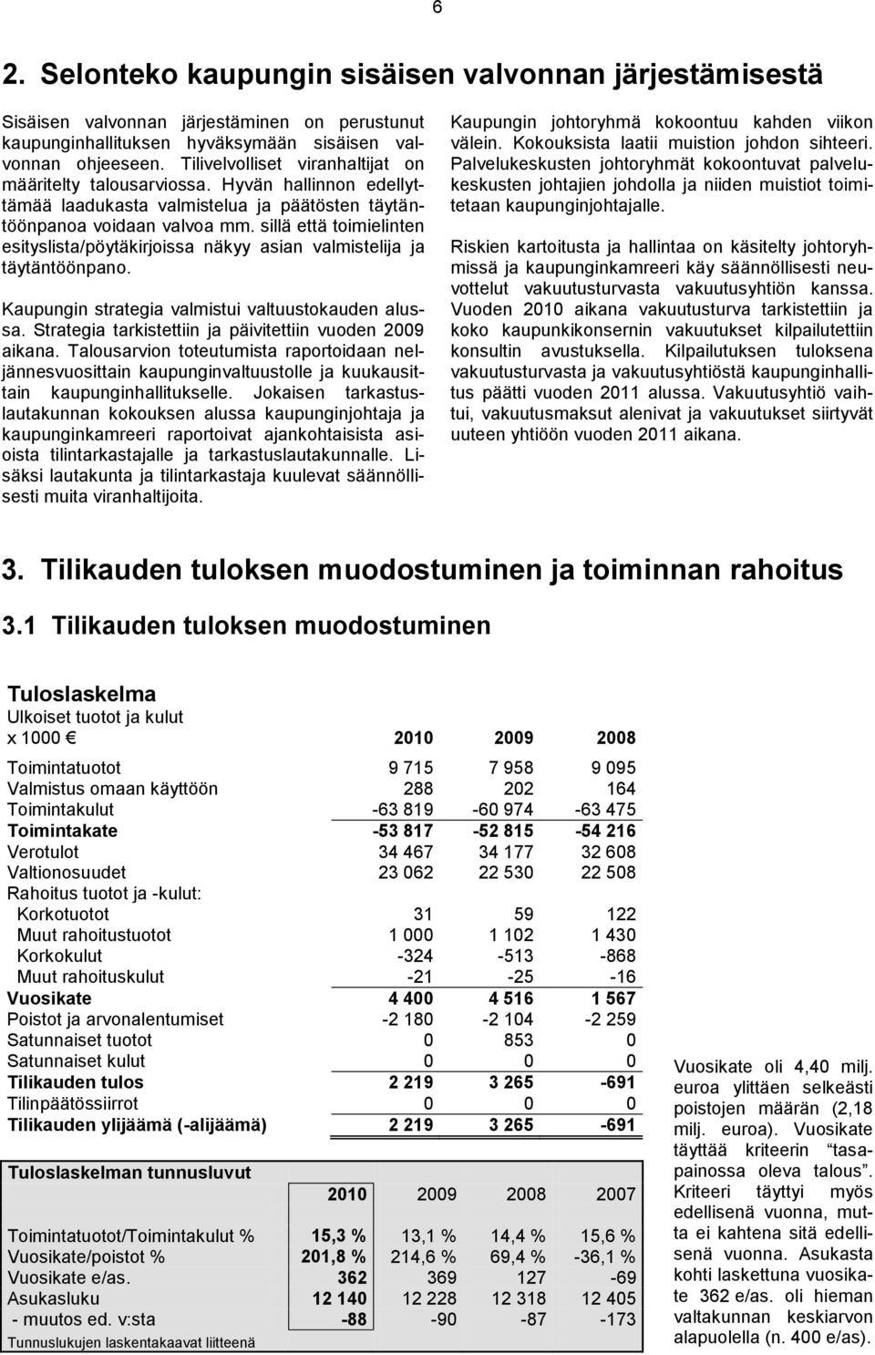 sillä että toimielinten esityslista/pöytäkirjoissa näkyy asian valmistelija ja täytäntöönpano. Kaupungin strategia valmistui valtuustokauden alussa.