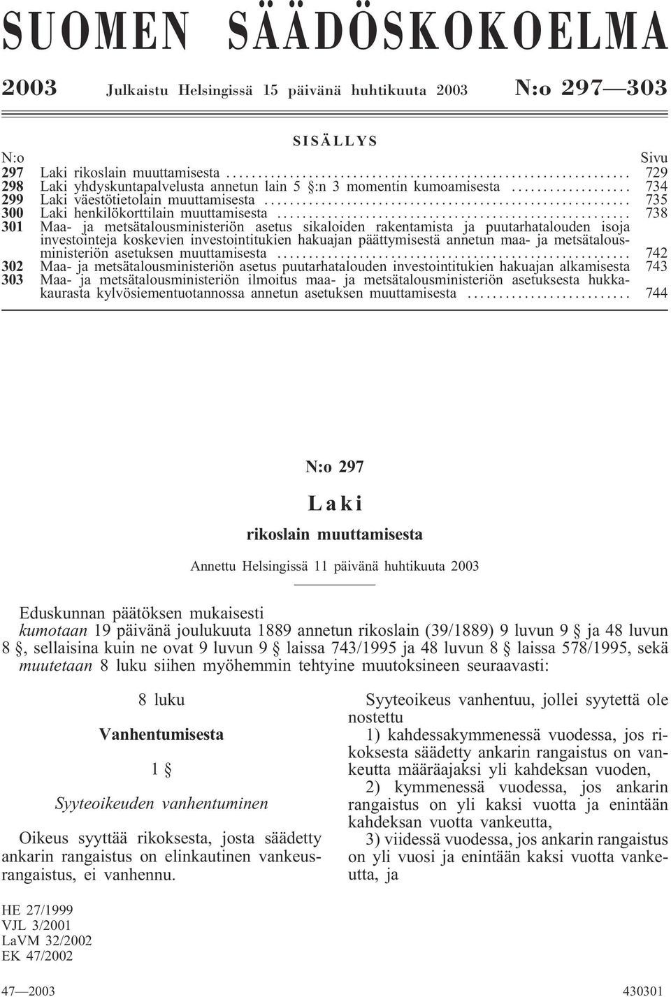 .. 738 301 Maa- ja metsätalousministeriön asetus sikaloiden rakentamista ja puutarhatalouden isoja investointeja koskevien investointitukien hakuajan päättymisestä annetun maa- ja