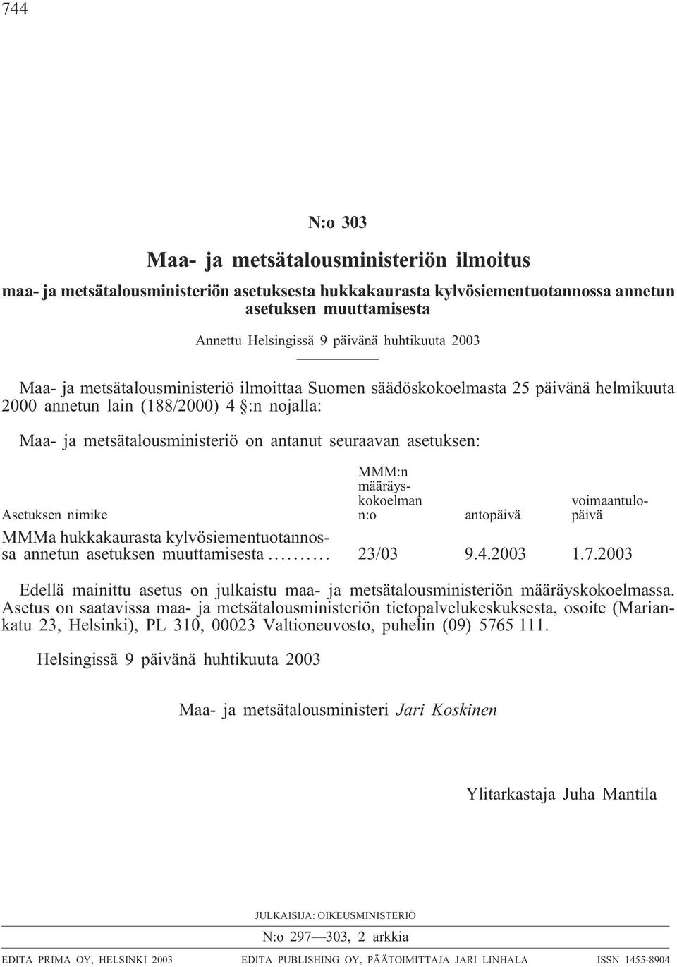 asetuksen: MMM:n määräyskokoelman n:o voimaantulopäivä Asetuksen nimike antopäivä MMMa hukkakaurasta kylvösiementuotannossa annetun asetuksen muuttamisesta... 23/03 9.4.2003 1.7.