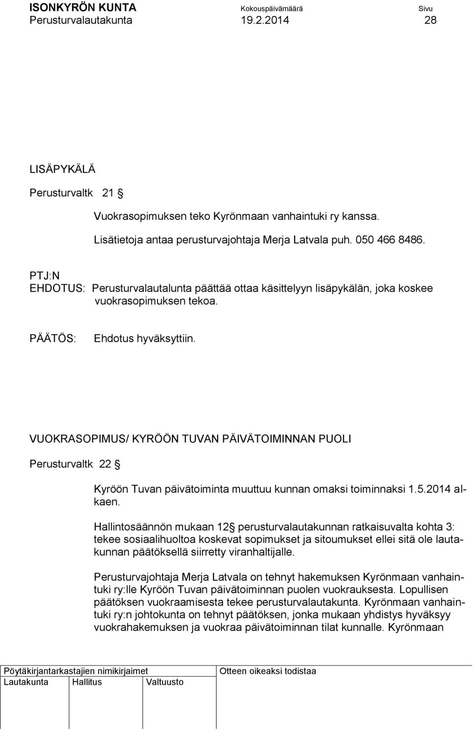 VUOKRASOPIMUS/ KYRÖÖN TUVAN PÄIVÄTOIMINNAN PUOLI Perusturvaltk 22 Kyröön Tuvan päivätoiminta muuttuu kunnan omaksi toiminnaksi 1.5.2014 alkaen.