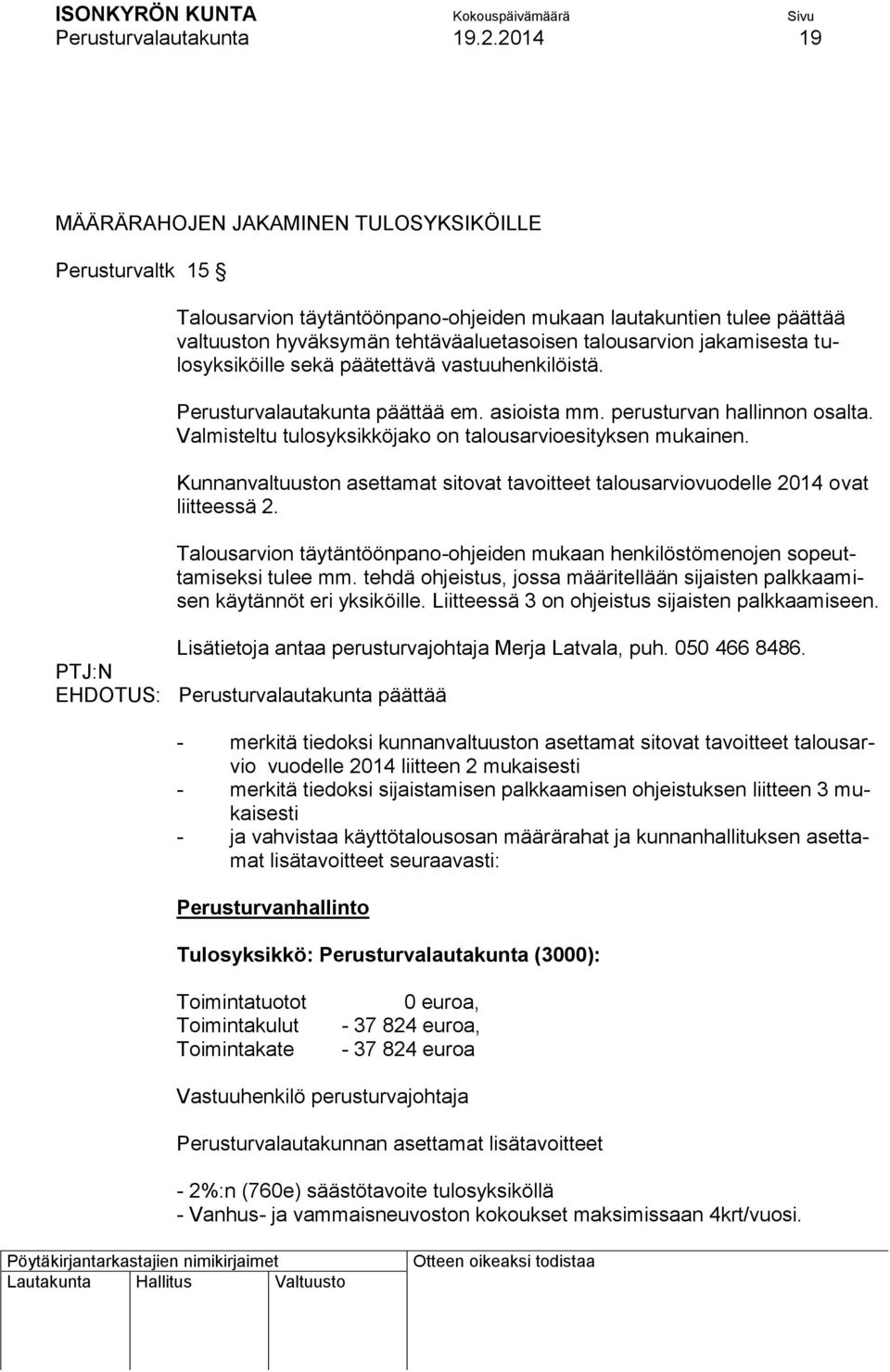 jakamisesta tulosyksiköille sekä päätettävä vastuuhenkilöistä. Perusturvalautakunta päättää em. asioista mm. perusturvan hallinnon osalta.