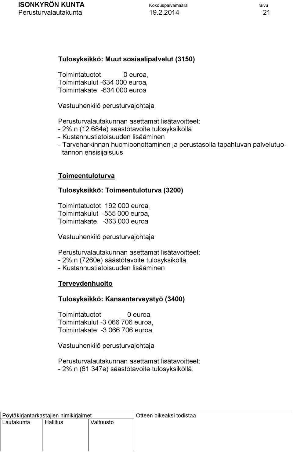 lisätavoitteet: - 2%:n (12 684e) säästötavoite tulosyksiköllä - Kustannustietoisuuden lisääminen - Tarveharkinnan huomioonottaminen ja perustasolla tapahtuvan palvelutuotannon ensisijaisuus