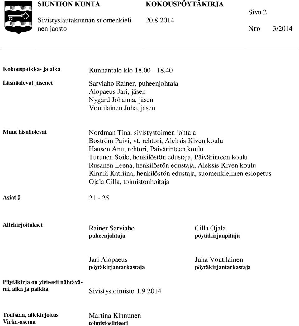 rehtori, Aleksis Kiven koulu Hausen Anu, rehtori, Päivärinteen koulu Turunen Soile, henkilöstön edustaja, Päivärinteen koulu Rusanen Leena, henkilöstön edustaja, Aleksis Kiven koulu Kinniä Katriina,