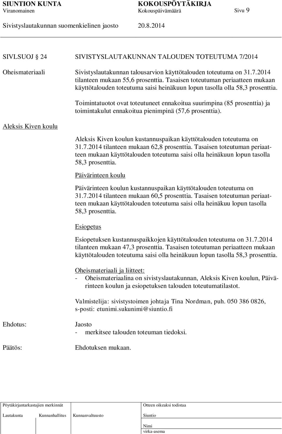 Aleksis Kiven koulu Toimintatuotot ovat toteutuneet ennakoitua suurimpina (85 prosenttia) ja toimintakulut ennakoitua pienimpinä (57,6 prosenttia).