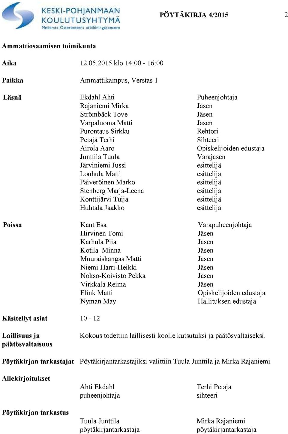 Opiskelijoiden edustaja Junttila Tuula Varajäsen Järviniemi Jussi Louhula Matti Päiveröinen Marko Stenberg Marja-Leena Konttijärvi Tuija Huhtala Jaakko Poissa Kant Esa Varapuheenjohtaja Hirvinen Tomi