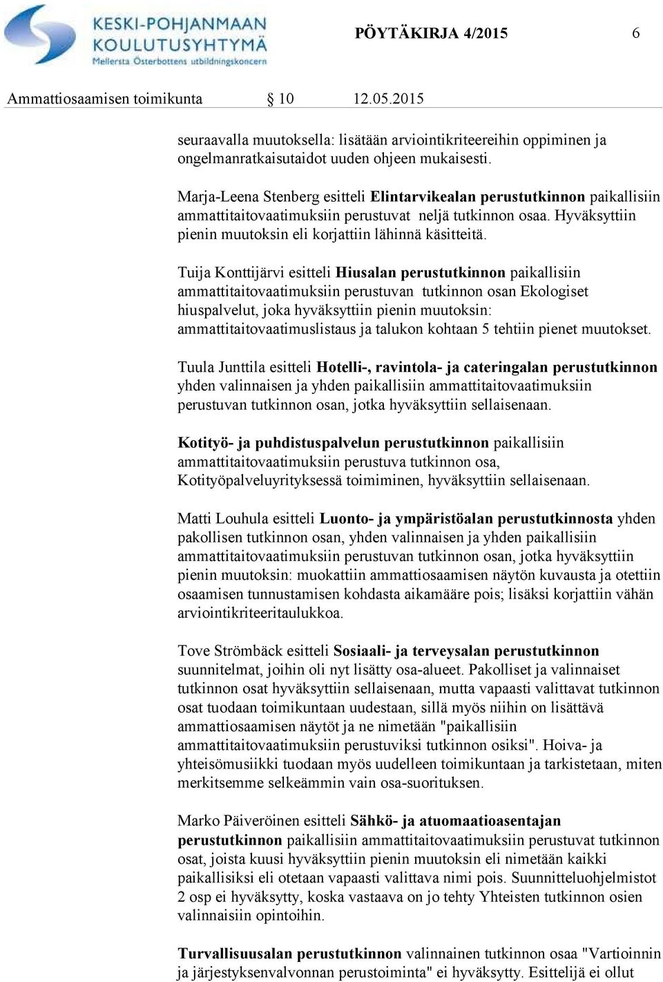 Tuija Konttijärvi esitteli Hiusalan perustutkinnon paikallisiin ammattitaitovaatimuksiin perustuvan tutkinnon osan Ekologiset hiuspalvelut, joka hyväksyttiin pienin muutoksin: