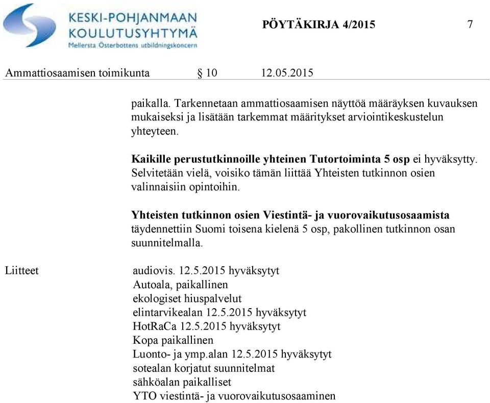 Kaikille perustutkinnoille yhteinen Tutortoiminta 5 osp ei hyväksytty. Selvitetään vielä, voisiko tämän liittää Yhteisten tutkinnon osien valinnaisiin opintoihin.