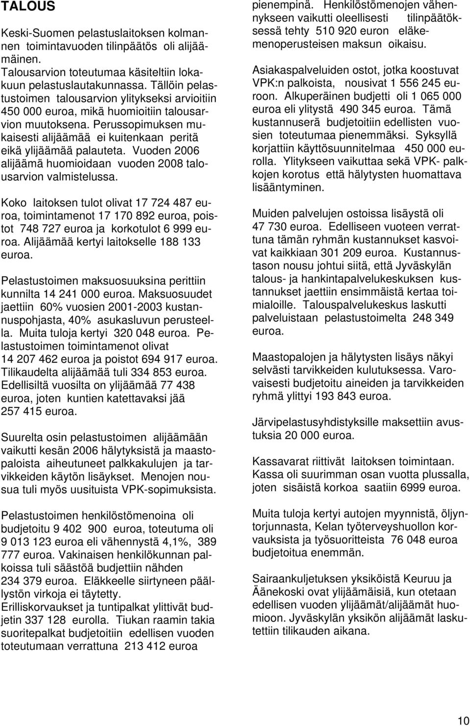 Vuoden 2006 alijäämä huomioidaan vuoden 2008 talousarvion valmistelussa. Koko laitoksen tulot olivat 17 724 487 euroa, toimintamenot 17 170 892 euroa, poistot 748 727 euroa ja korkotulot 6 999 euroa.