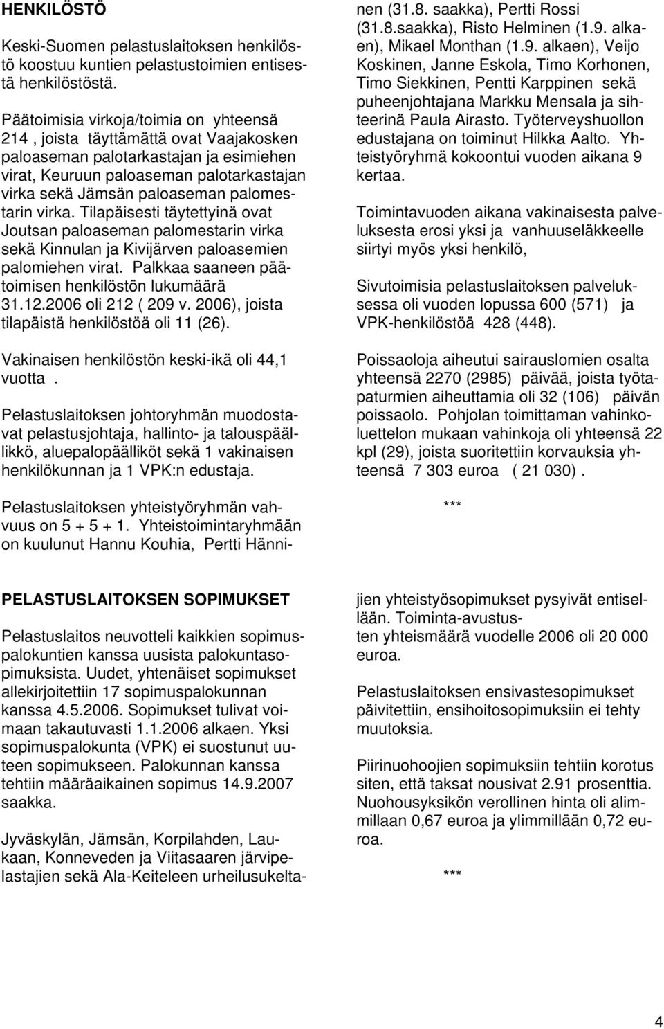 palomestarin virka. Tilapäisesti täytettyinä ovat Joutsan paloaseman palomestarin virka sekä Kinnulan ja Kivijärven paloasemien palomiehen virat. Palkkaa saaneen päätoimisen henkilöstön lukumäärä 31.