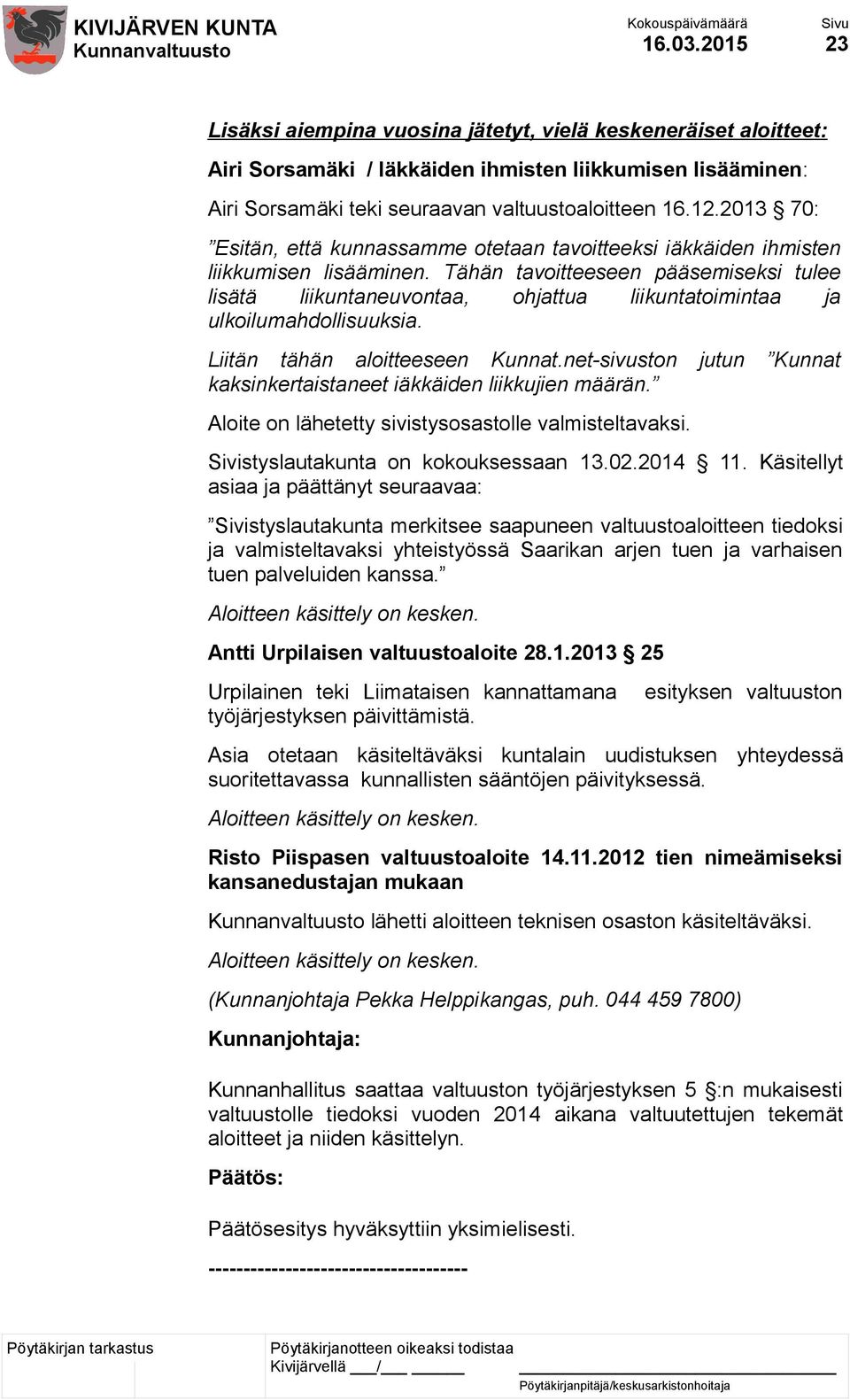 Tähän tavoitteeseen pääsemiseksi tulee lisätä liikuntaneuvontaa, ohjattua liikuntatoimintaa ja ulkoilumahdollisuuksia. Liitän tähän aloitteeseen Kunnat.