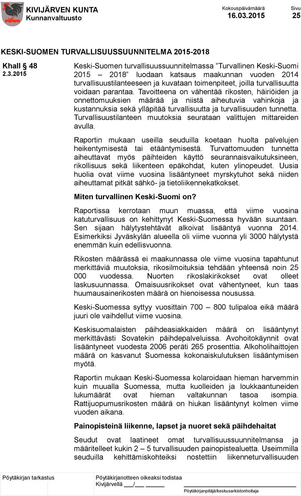 2015 Keski-Suomen turvallisuussuunnitelmassa Turvallinen Keski-Suomi 2015 2018 luodaan katsaus maakunnan vuoden 2014 turvallisuustilanteeseen ja kuvataan toimenpiteet, joilla turvallisuutta voidaan