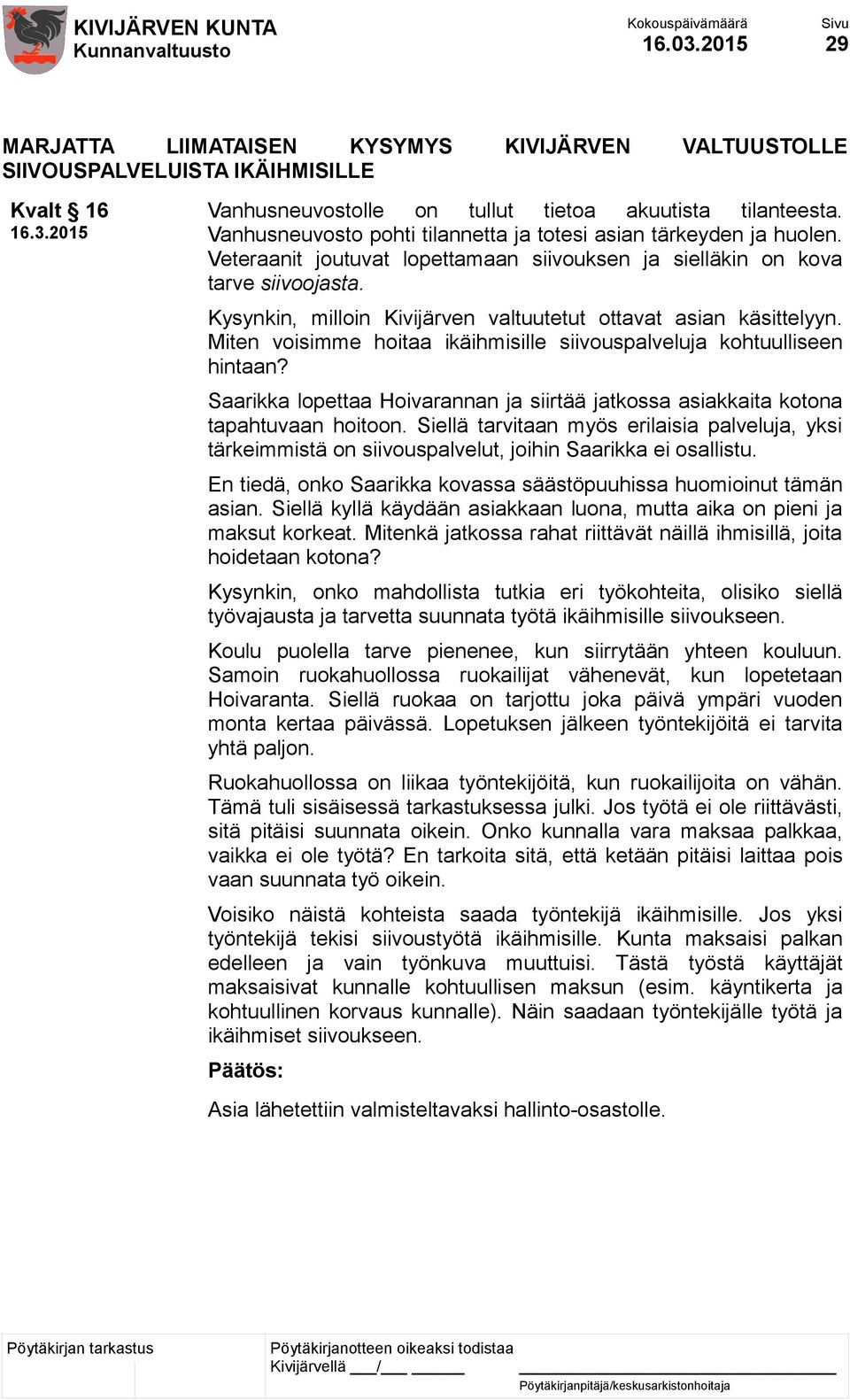 Kysynkin, milloin Kivijärven valtuutetut ottavat asian käsittelyyn. Miten voisimme hoitaa ikäihmisille siivouspalveluja kohtuulliseen hintaan?