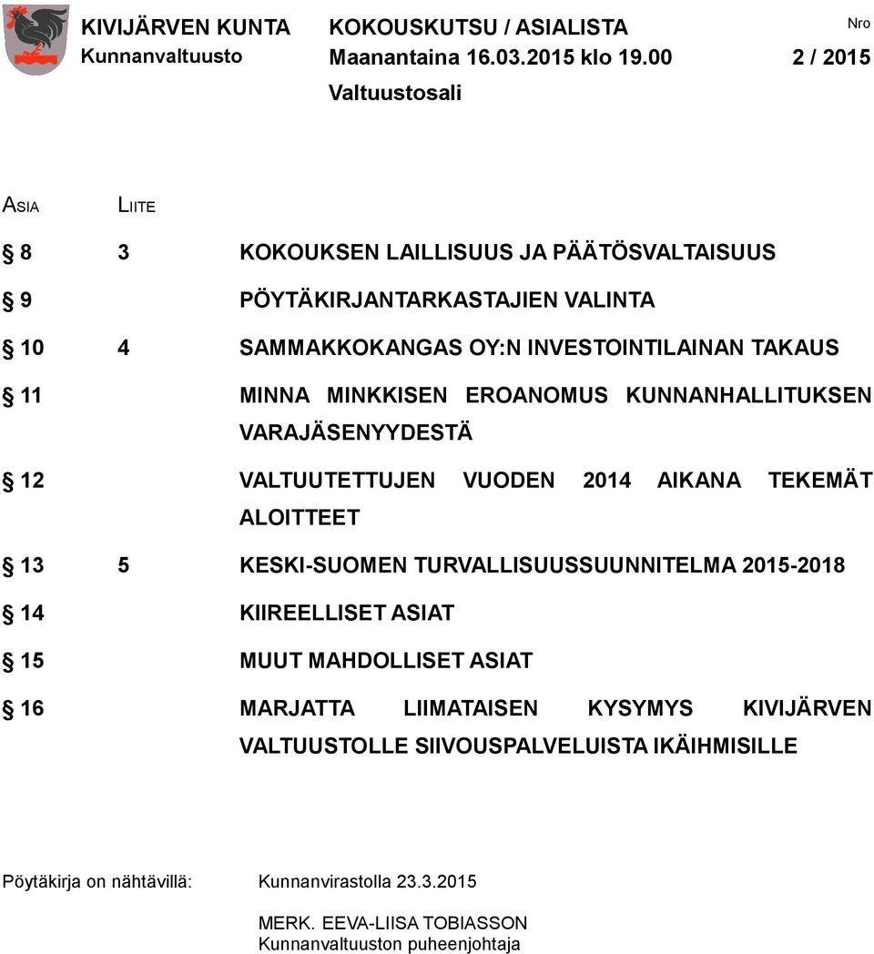 INVESTOINTILAINAN TAKAUS 11 MINNA MINKKISEN EROANOMUS KUNNANHALLITUKSEN VARAJÄSENYYDESTÄ 12 VALTUUTETTUJEN VUODEN 2014 AIKANA TEKEMÄT ALOITTEET 13 5