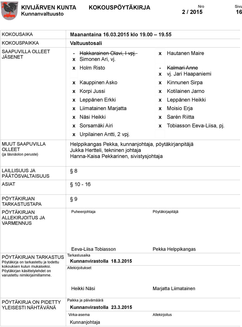 Jari Haapaniemi x Kauppinen Asko x Kinnunen Sirpa x Korpi Jussi x Kotilainen Jarno x Leppänen Erkki x Leppänen Heikki x Liimatainen Marjatta x Moisio Erja x Näsi Heikki x Sarén Riitta x Sorsamäki