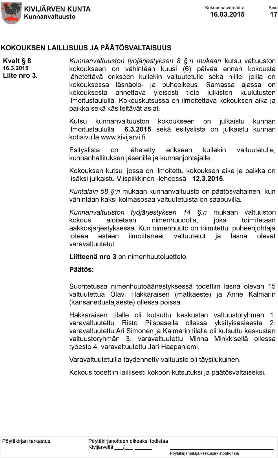 puheoikeus. Samassa ajassa on kokouksesta annettava yleisesti tieto julkisten kuulutusten ilmoitustaululla. Kokouskutsussa on ilmoitettava kokouksen aika ja paikka sekä käsiteltävät asiat.
