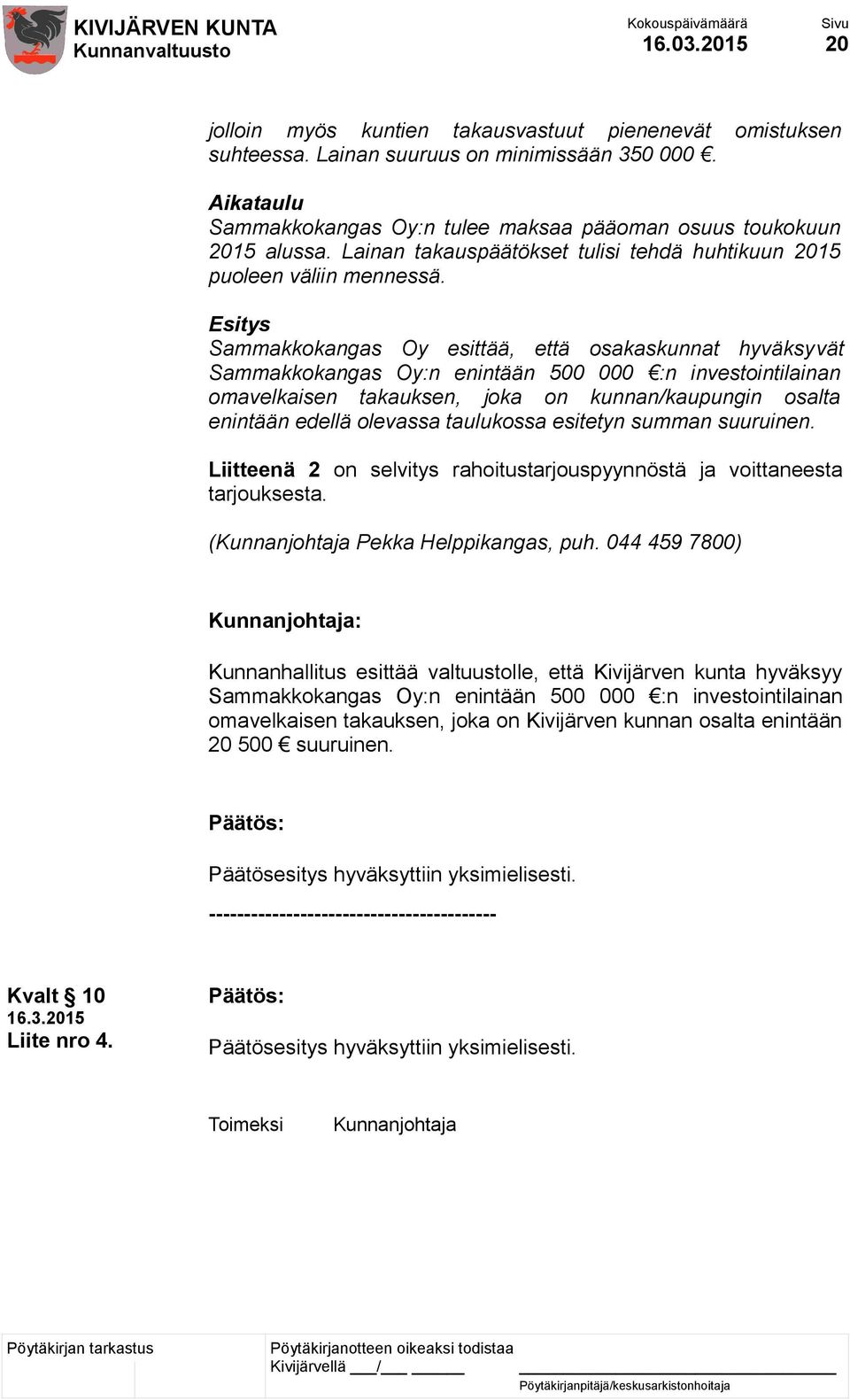 Esitys Sammakkokangas Oy esittää, että osakaskunnat hyväksyvät Sammakkokangas Oy:n enintään 500 000 :n investointilainan omavelkaisen takauksen, joka on kunnan/kaupungin osalta enintään edellä