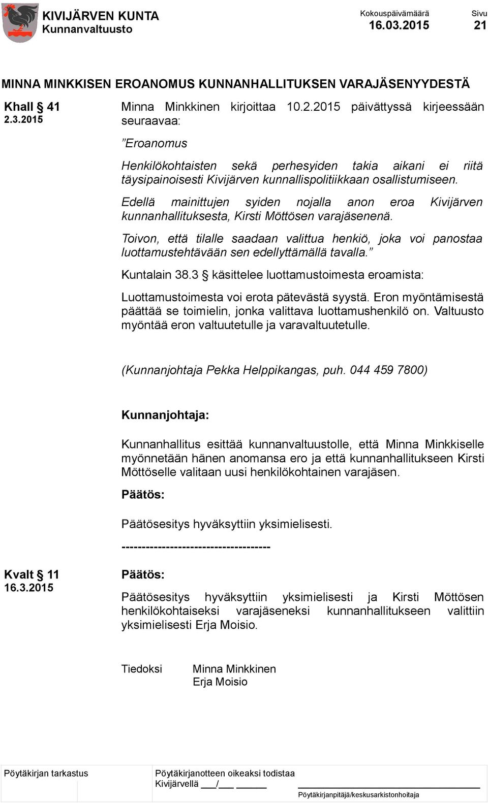 Toivon, että tilalle saadaan valittua henkiö, joka voi panostaa luottamustehtävään sen edellyttämällä tavalla. Kuntalain 38.