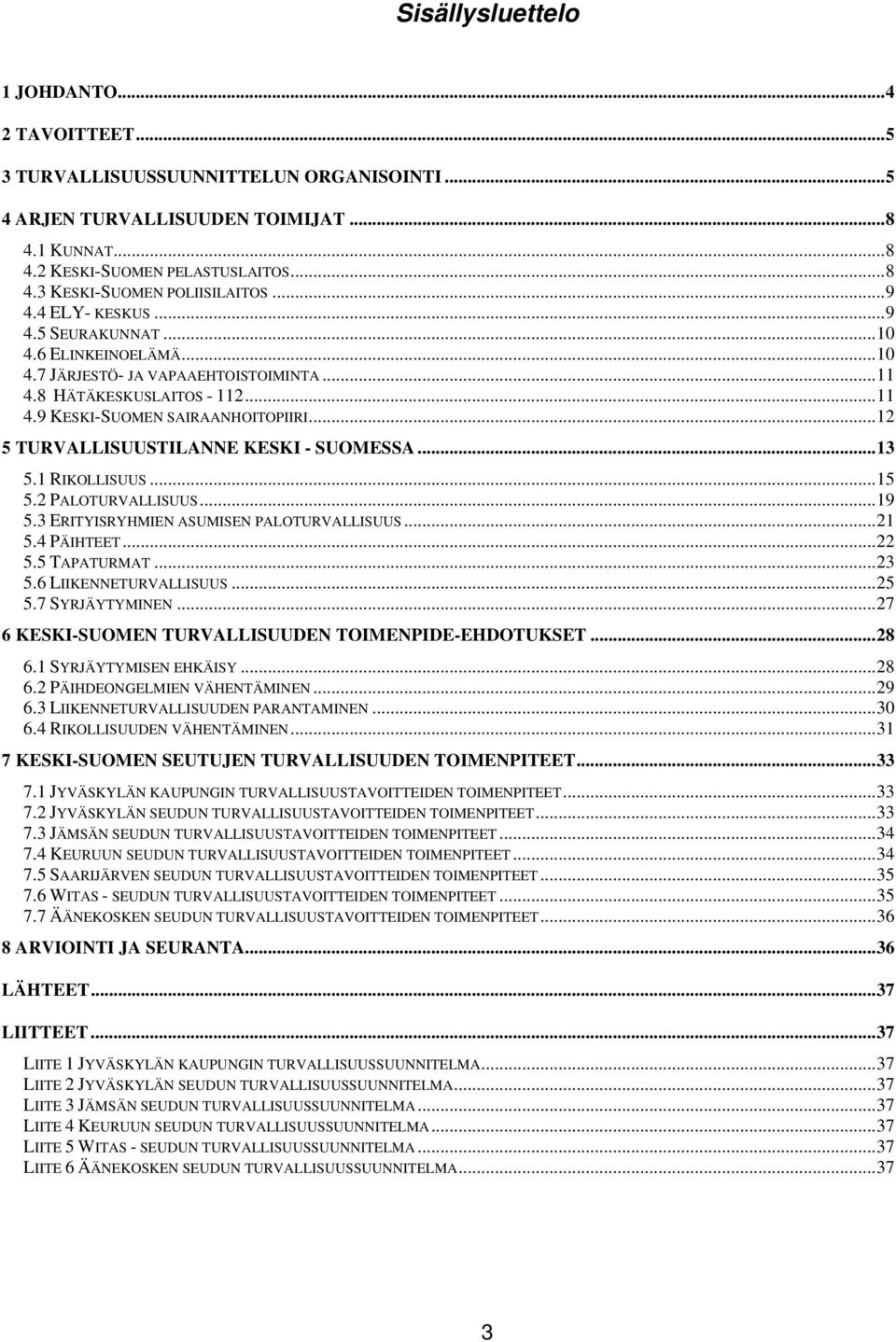 ..12 5 TURVALLISUUSTILANNE KESKI - SUOMESSA...13 5.1 RIKOLLISUUS...15 5.2 PALOTURVALLISUUS...19 5.3 ERITYISRYHMIEN ASUMISEN PALOTURVALLISUUS...21 5.4 PÄIHTEET...22 5.5 TAPATURMAT...23 5.