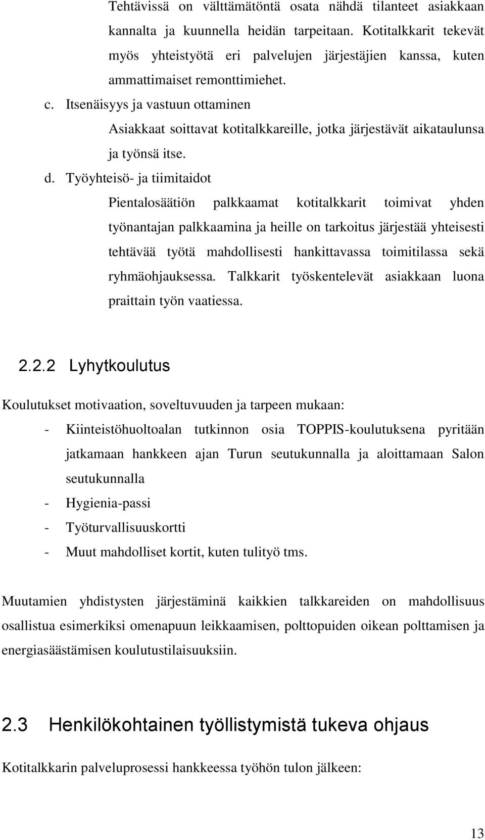 Itsenäisyys ja vastuun ottaminen Asiakkaat soittavat kotitalkkareille, jotka järjestävät aikataulunsa ja työnsä itse. d.