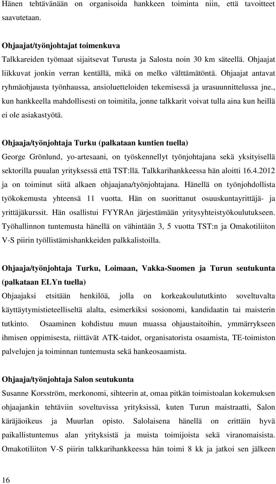 , kun hankkeella mahdollisesti on toimitila, jonne talkkarit voivat tulla aina kun heillä ei ole asiakastyötä.