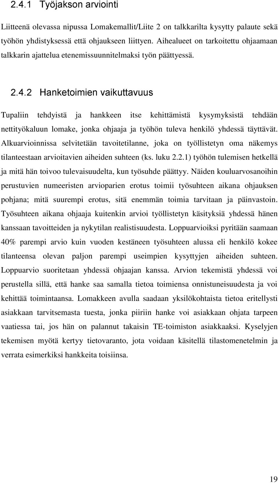 2 Hanketoimien vaikuttavuus Tupaliin tehdyistä ja hankkeen itse kehittämistä kysymyksistä tehdään nettityökaluun lomake, jonka ohjaaja ja työhön tuleva henkilö yhdessä täyttävät.