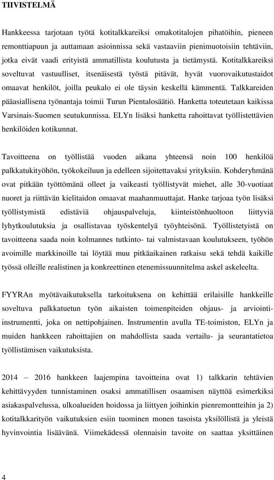 Kotitalkkareiksi soveltuvat vastuulliset, itsenäisestä työstä pitävät, hyvät vuorovaikutustaidot omaavat henkilöt, joilla peukalo ei ole täysin keskellä kämmentä.