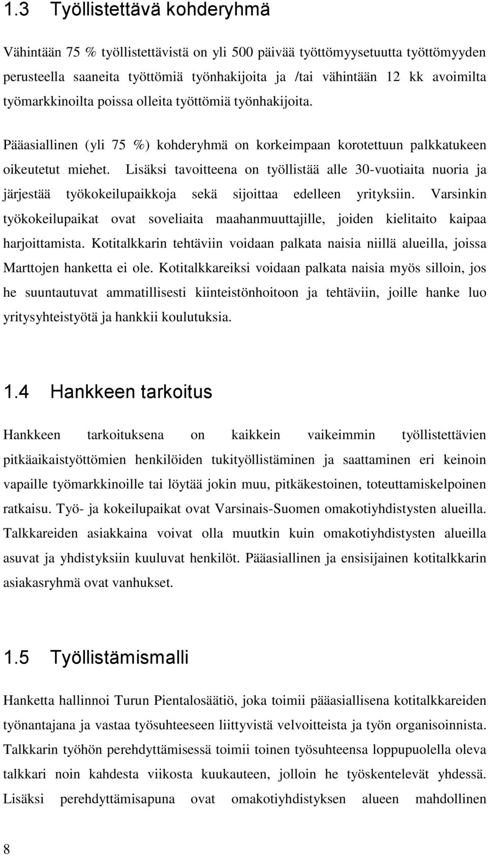 Lisäksi tavoitteena on työllistää alle 30-vuotiaita nuoria ja järjestää työkokeilupaikkoja sekä sijoittaa edelleen yrityksiin.