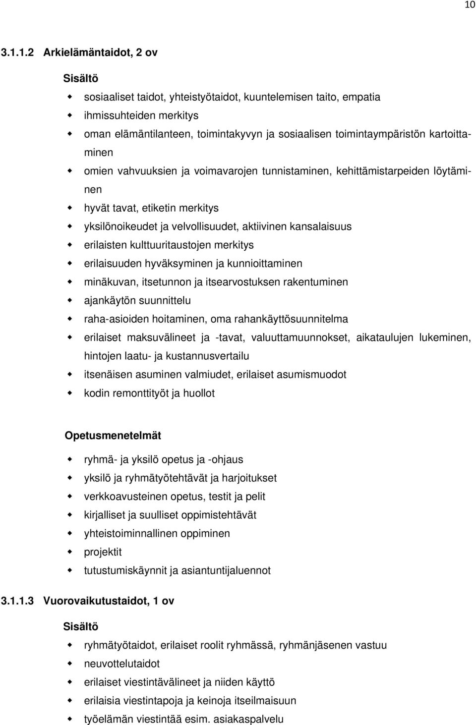 kansalaisuus erilaisten kulttuuritaustojen merkitys erilaisuuden hyväksyminen ja kunnioittaminen minäkuvan, itsetunnon ja itsearvostuksen rakentuminen ajankäytön suunnittelu raha-asioiden hoitaminen,