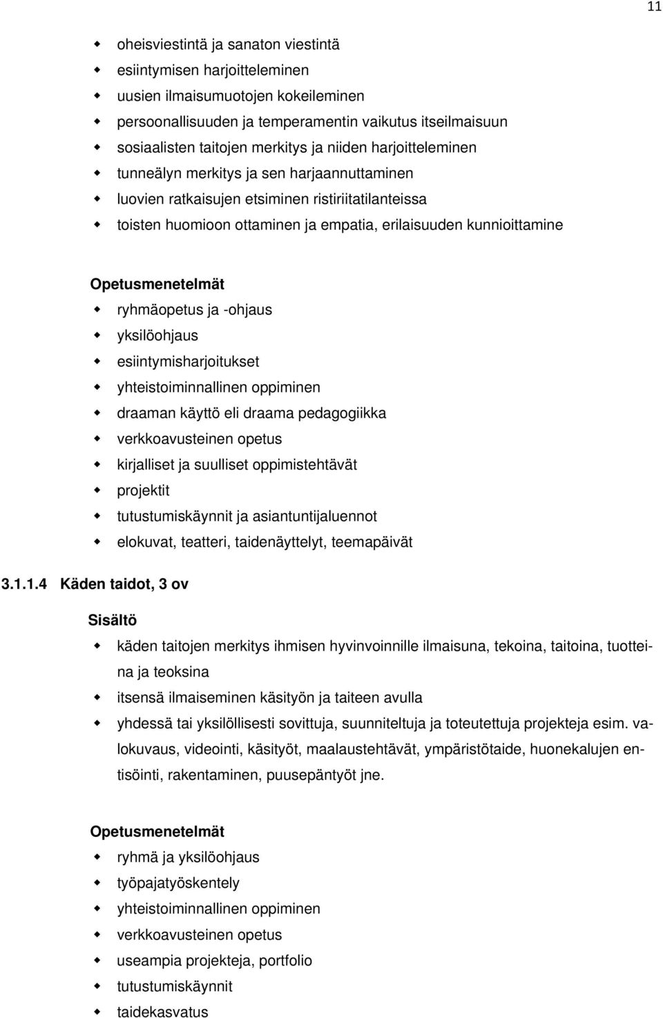 Opetusmenetelmät ryhmäopetus ja -ohjaus yksilöohjaus esiintymisharjoitukset yhteistoiminnallinen oppiminen draaman käyttö eli draama pedagogiikka verkkoavusteinen opetus kirjalliset ja suulliset