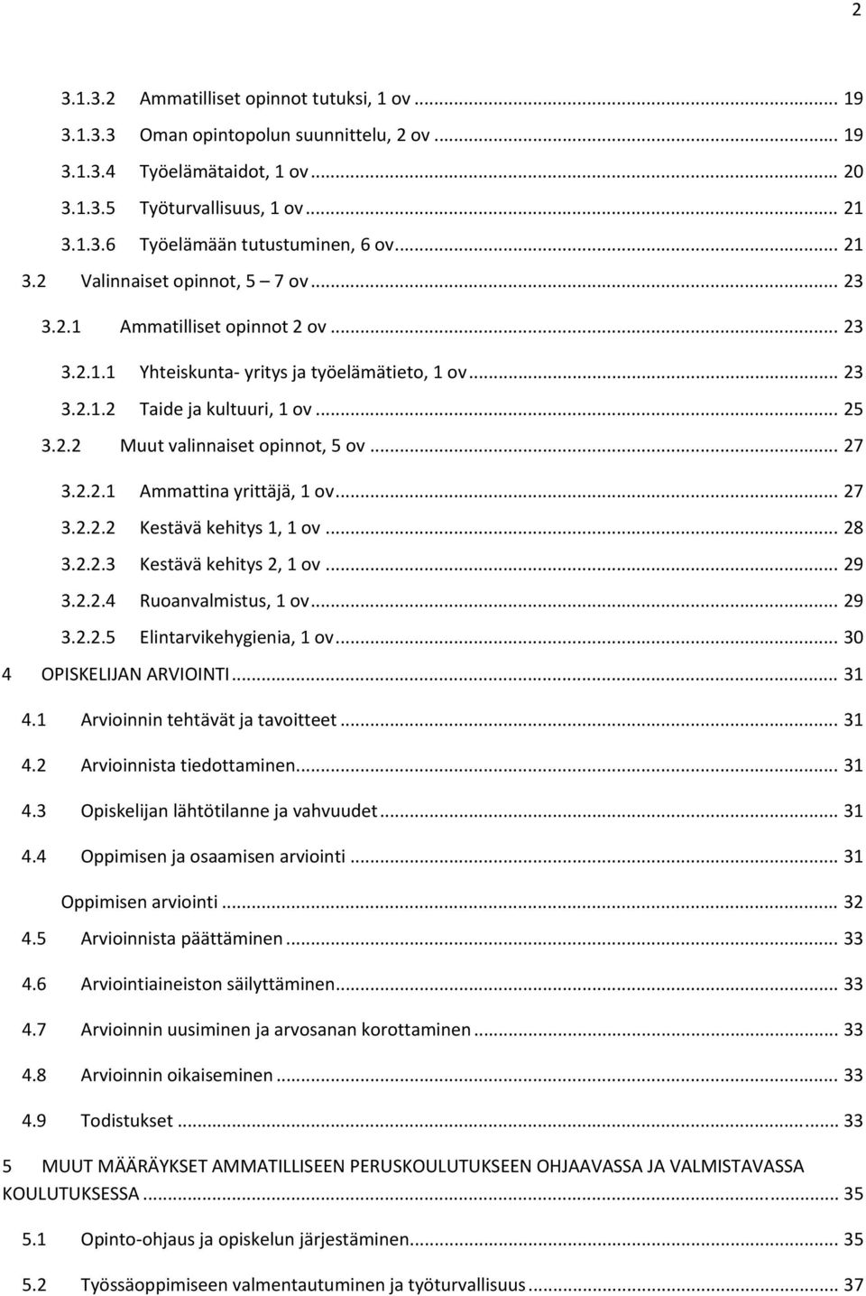 .. 27 3.2.2.1 Ammattina yrittäjä, 1 ov... 27 3.2.2.2 Kestävä kehitys 1, 1 ov... 28 3.2.2.3 Kestävä kehitys 2, 1 ov... 29 3.2.2.4 Ruoanvalmistus, 1 ov... 29 3.2.2.5 Elintarvikehygienia, 1 ov.