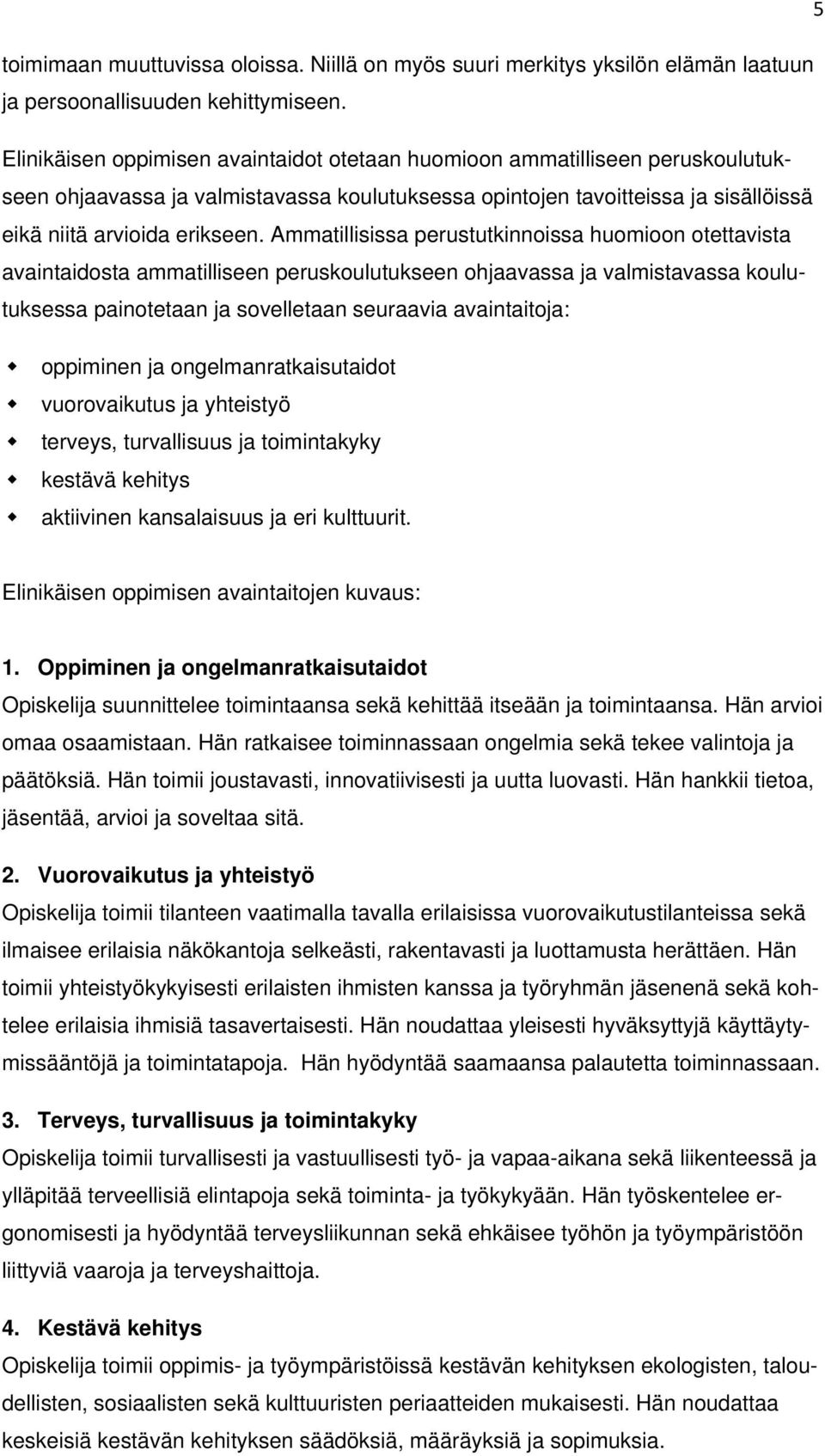 Ammatillisissa perustutkinnoissa huomioon otettavista avaintaidosta ammatilliseen peruskoulutukseen ohjaavassa ja valmistavassa koulutuksessa painotetaan ja sovelletaan seuraavia avaintaitoja: