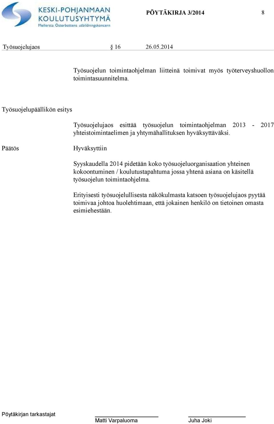 Päätös Hyväksyttiin Syyskaudella 2014 pidetään koko työsuojeluorganisaation yhteinen kokoontuminen / koulutustapahtuma jossa yhtenä asiana on käsitellä