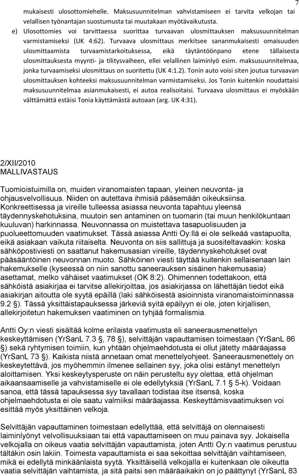 Turvaava ulosmittaus merkitsee sananmukaisesti omaisuuden ulosmittaamista turvaamistarkoituksessa, eikä täytäntöönpano etene tällaisesta ulosmittauksesta myynti- ja tilitysvaiheen, ellei velallinen