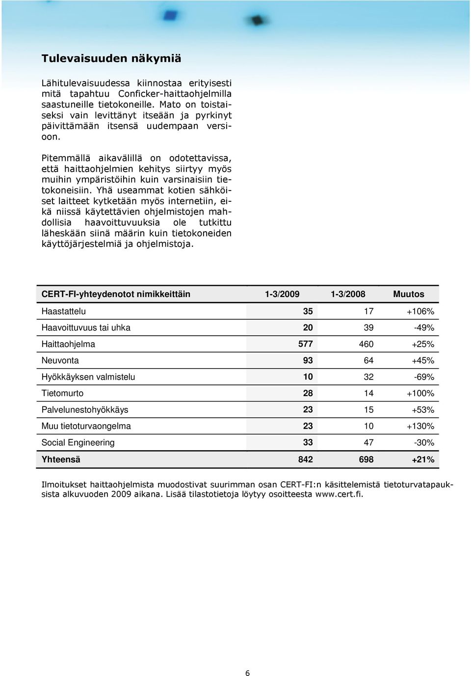 Pitemmällä aikavälillä on odotettavissa, että haittaohjelmien kehitys siirtyy myös muihin ympäristöihin kuin varsinaisiin tietokoneisiin.