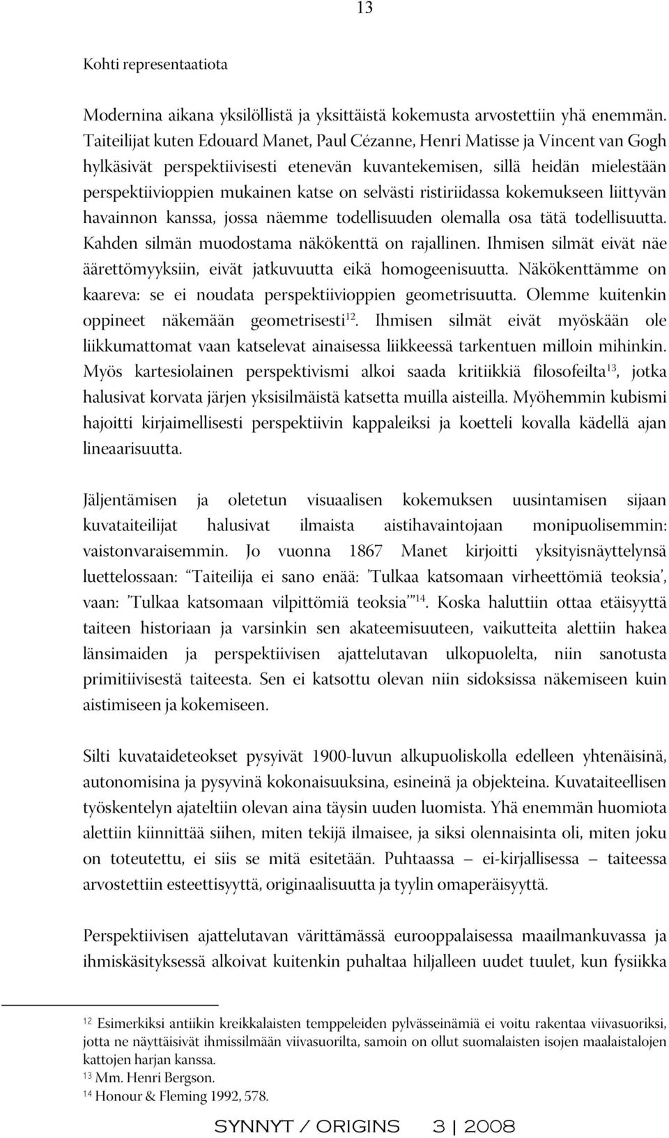 selvästi ristiriidassa kokemukseen liittyvän havainnon kanssa, jossa näemme todellisuuden olemalla osa tätä todellisuutta. Kahden silmän muodostama näkökenttä on rajallinen.