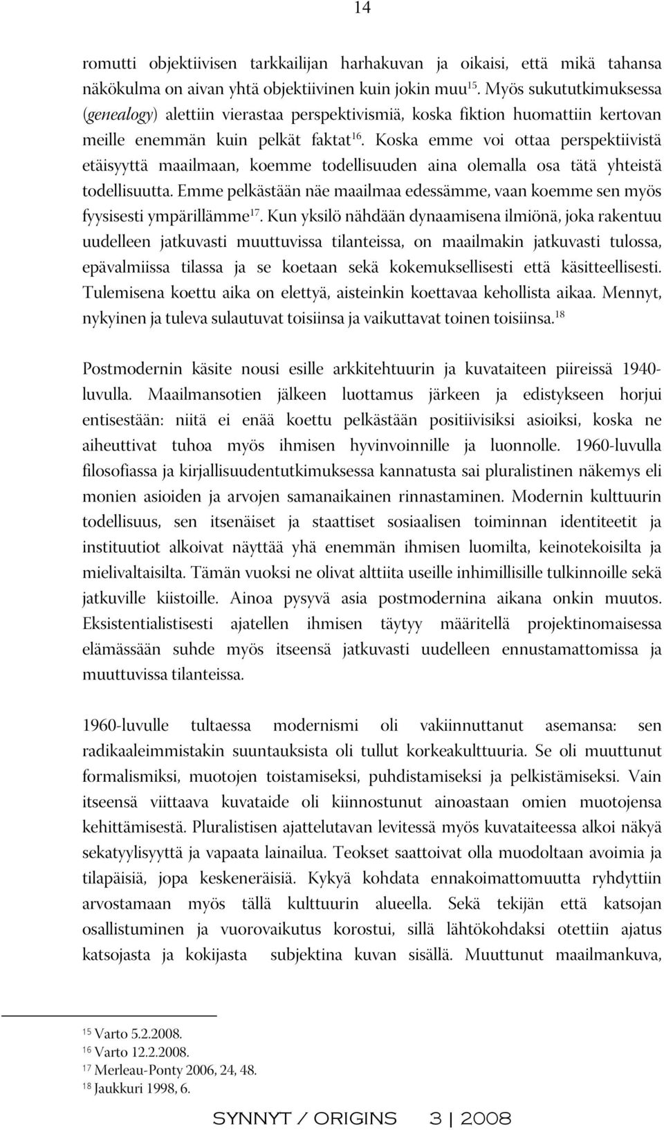 Koska emme voi ottaa perspektiivistä etäisyyttä maailmaan, koemme todellisuuden aina olemalla osa tätä yhteistä todellisuutta.