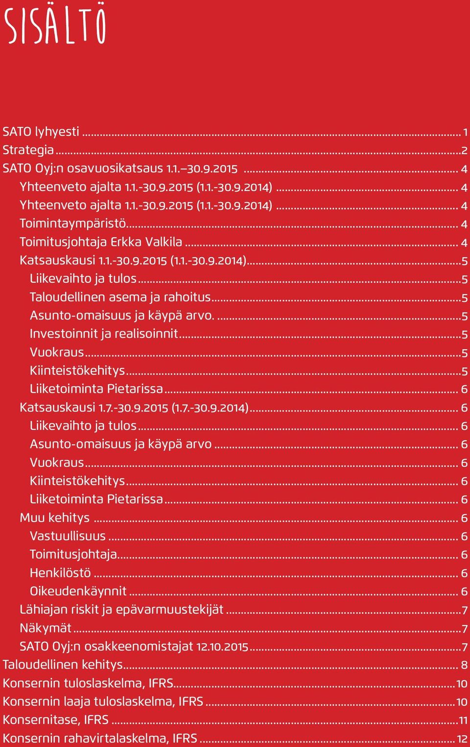 ..5 Investoinnit ja realisoinnit...5 Vuokraus...5 Kiinteistökehitys...5 Liiketoiminta Pietarissa... 6 Katsauskausi 1.7.-30.9.20 (1.7.-30.9.2014)... 6 Liikevaihto ja tulos.