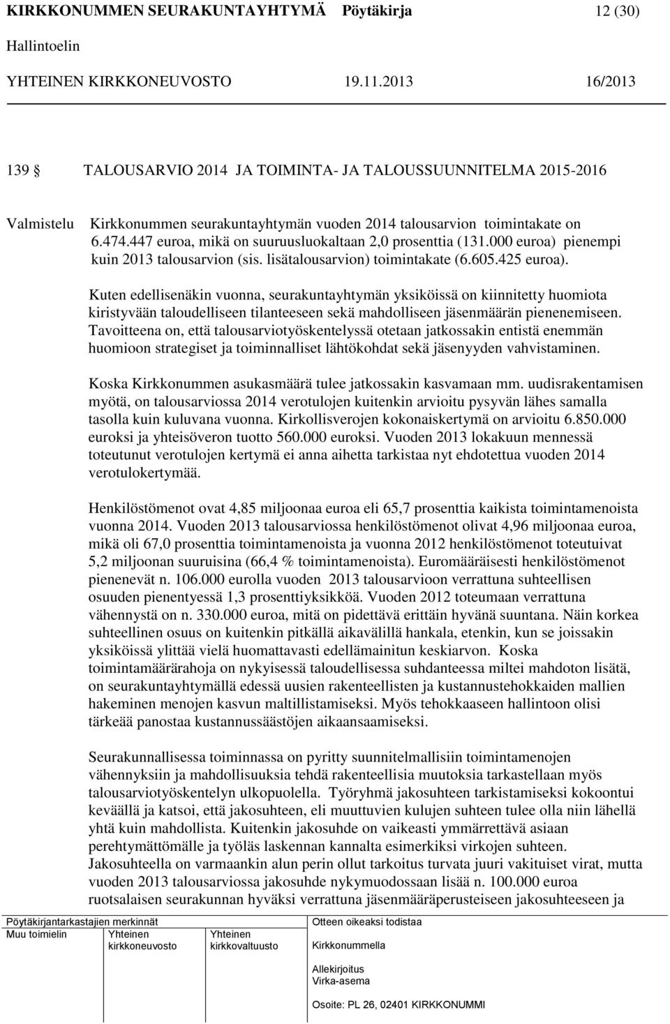 Kuten edellisenäkin vuonna, seurakuntayhtymän yksiköissä on kiinnitetty huomiota kiristyvään taloudelliseen tilanteeseen sekä mahdolliseen jäsenmäärän pienenemiseen.