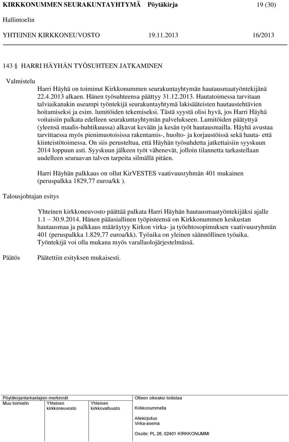 Tästä syystä olisi hyvä, jos Harri Häyhä voitaisiin palkata edelleen seurakuntayhtymän palvelukseen. Lumitöiden päätyttyä (yleensä maalis-huhtikuussa) alkavat kevään ja kesän työt hautausmailla.