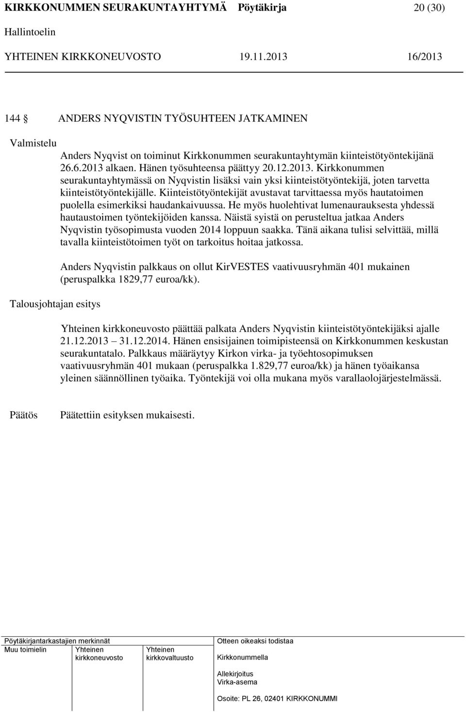 Kiinteistötyöntekijät avustavat tarvittaessa myös hautatoimen puolella esimerkiksi haudankaivuussa. He myös huolehtivat lumenaurauksesta yhdessä hautaustoimen työntekijöiden kanssa.