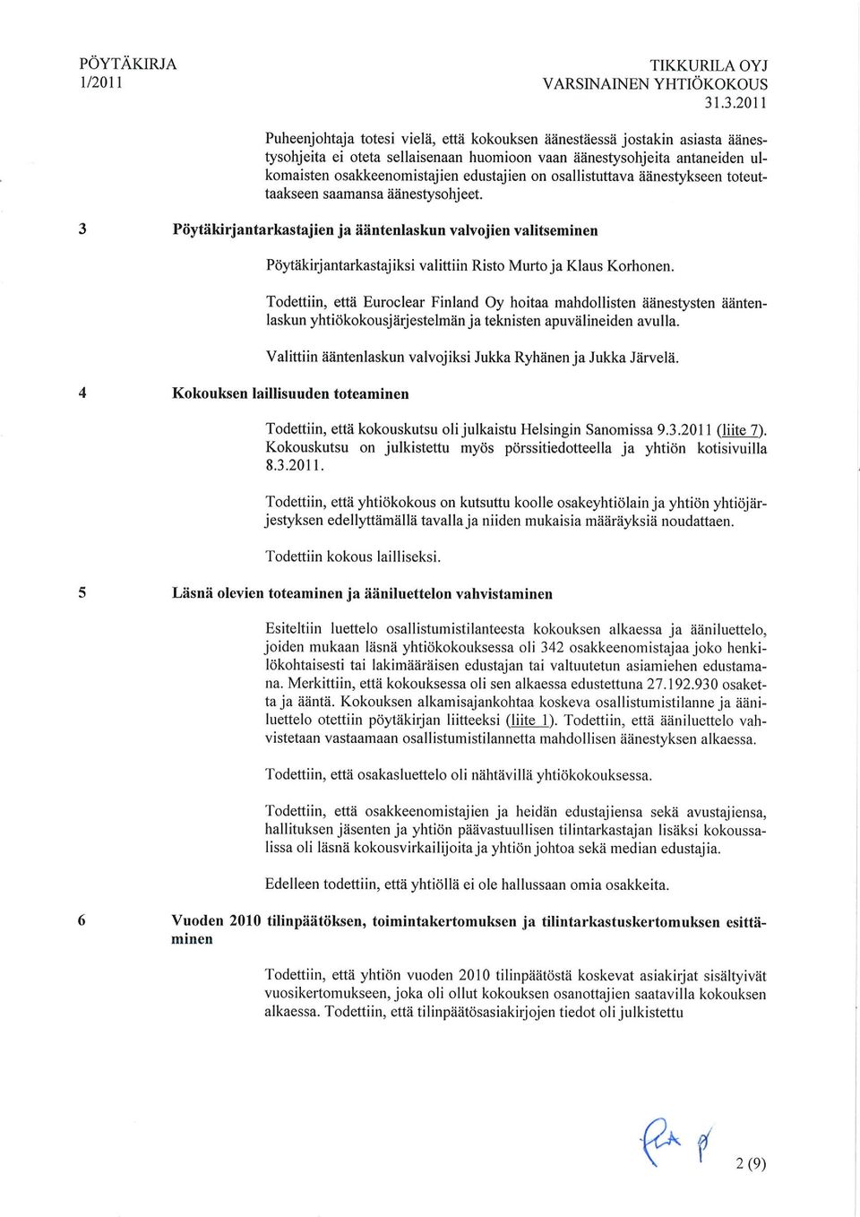 3 Poytakirjantarkastajien ja aantenlaskun valvojien valitseminen 4 Kokouksen laillisuuden toteaminen Poyakirjantarkastajiksi valittiin Risto Murto ja Klaus Korhonen.