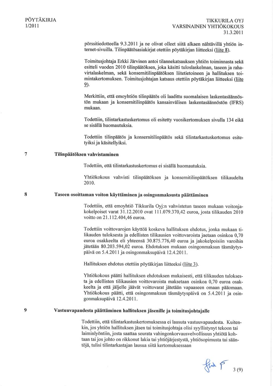 konsernitilinputaksen liitetietoineen ja hallituksen toimintakertomuksen. Toimitusjohtajan katsaus otettiin poytakirjan liitteeksi (Hite 9).