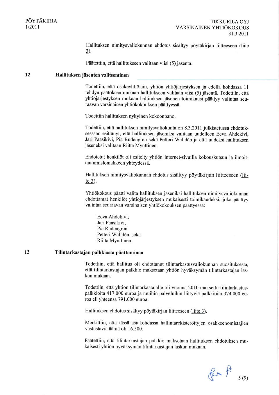 Todettiin, etta yhtiojarjestyksen mukaan hallituksen jasenen toimikausi paattyy valintaa seuraavan varsinaisen yhtiokokouksen paattyessa. Todettiin hallituksen nykyinen kokoonpano.