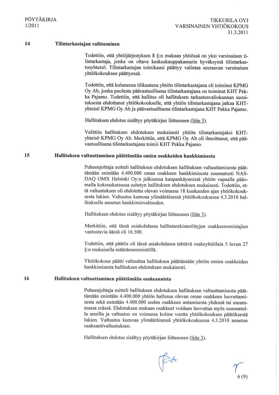 Todettiin, etta kuluneena tilikautena yhtion tilintarkastajana oli toiminut KPMG Oy Ab, jonka puolesta paavastuullisena tilintarkastajana on toiminut KHT Pekka Pajamo.