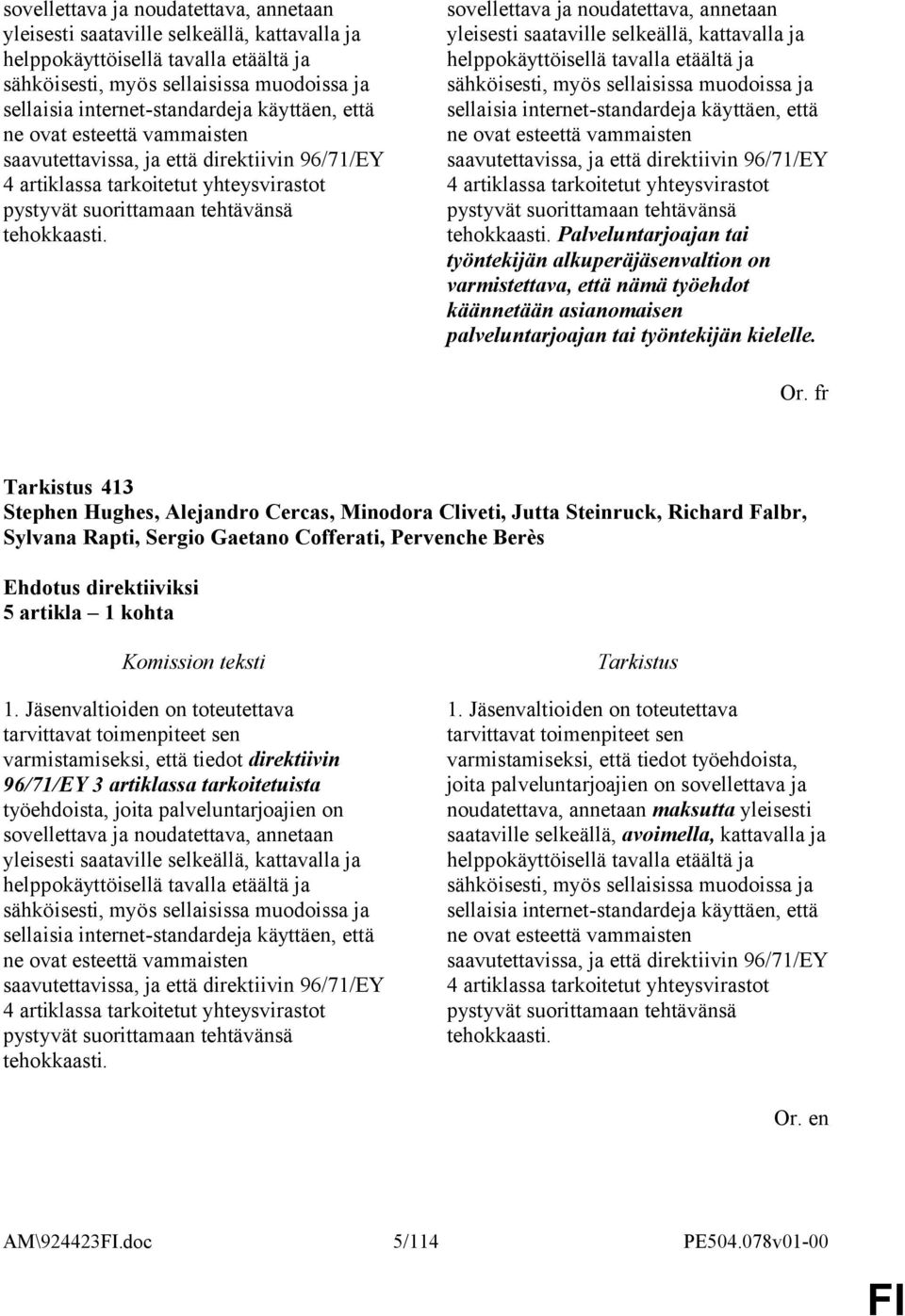 Palveluntarjoajan tai työntekijän alkuperäjäsenvaltion on varmistettava, että nämä työehdot käännetään asianomaisen palveluntarjoajan tai työntekijän kielelle. Or.