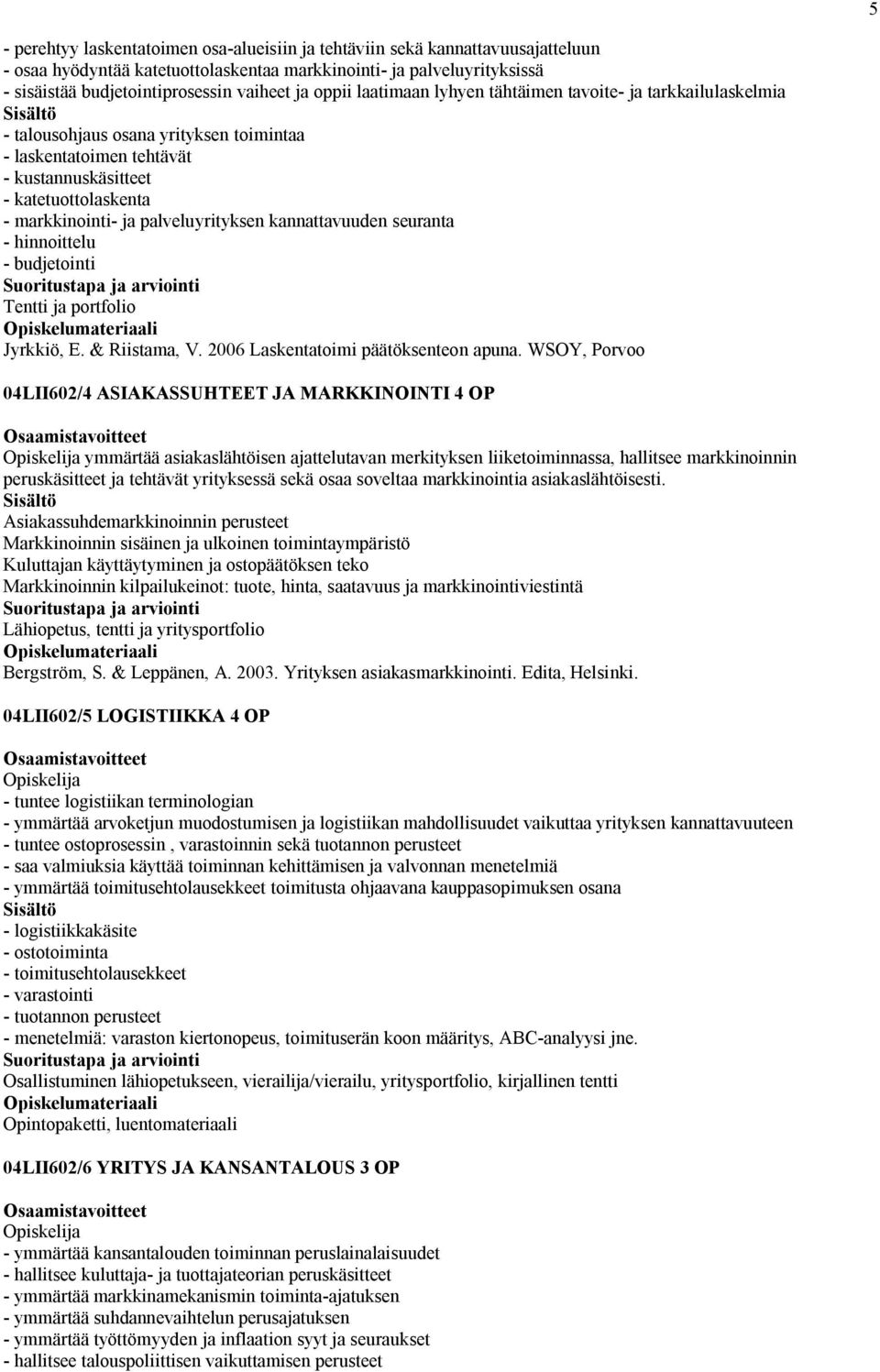 palveluyrityksen kannattavuuden seuranta - hinnoittelu - budjetointi Tentti ja portfolio Jyrkkiö, E. & Riistama, V. 2006 Laskentatoimi päätöksenteon apuna.